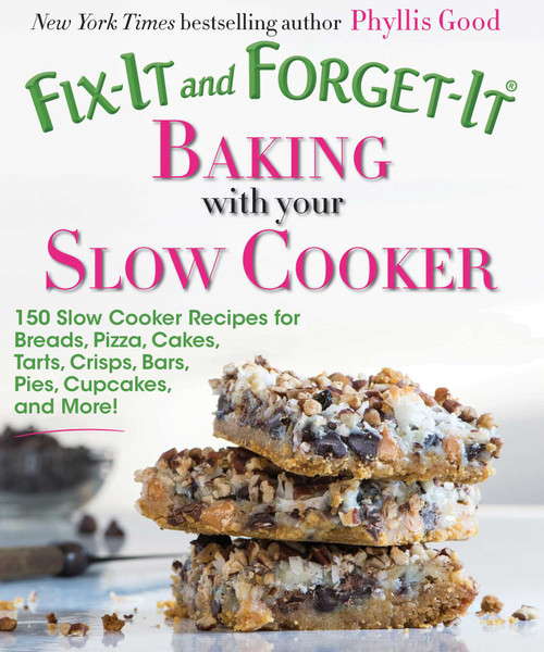 Fix-It and Forget-It Baking with Your Slow Cooker (150 Slow Cooker Recipes for Breads, Pizza, Cakes, Tarts, Crisps, Bars, Pies, Cupcakes, and More!) by Phyllis Good, 9781680990515