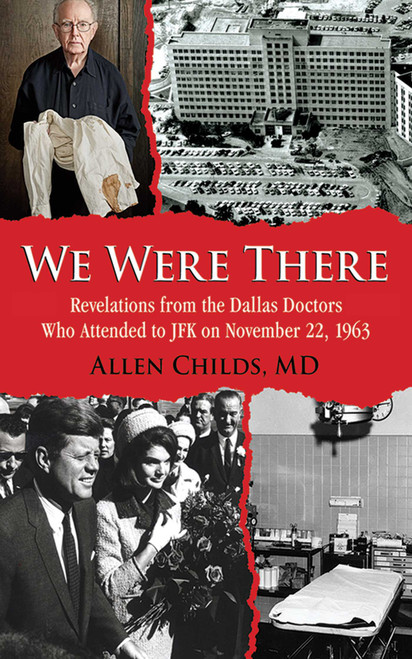 We Were There (Revelations from the Dallas Doctors Who Attended to JFK on November 22, 1963) - 9781626361089 by Allen Childs, 9781626361089
