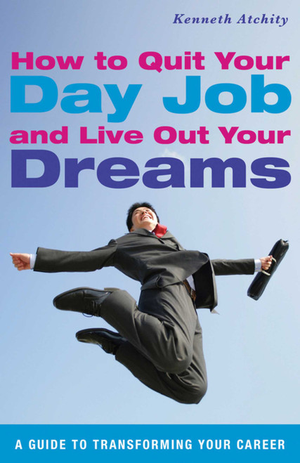 How to Quit Your Day Job and Live Out Your Dreams (A Guide to Transforming Your Career) by Kenneth Atchity, 9781616086862