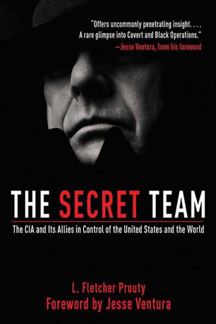 The Secret Team (The CIA and Its Allies in Control of the United States and the World) by L. Fletcher Prouty, Jesse Ventura, 9781616082840