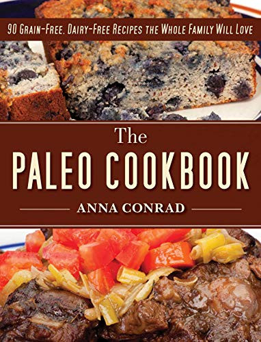 The Paleo Cookbook (90 Grain-Free, Dairy-Free Recipes the Whole Family Will Love) by Anna Conrad, 9781626363946