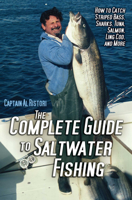 The Complete Guide to Saltwater Fishing (How to Catch Striped Bass, Sharks, Tuna, Salmon, Ling Cod, and More) by Al Ristori, 9781616085902