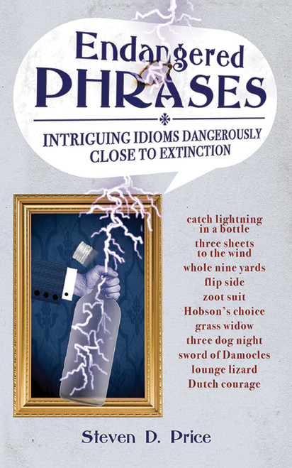 Endangered Phrases (Intriguing Idioms Dangerously Close to Extinction) by Steven D. Price, 9781616082475