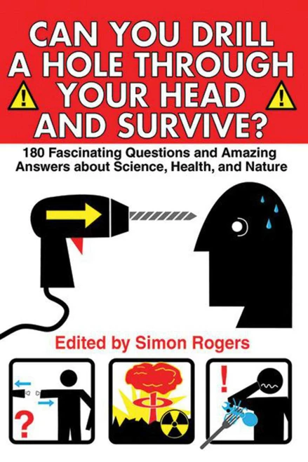 Can You Drill a Hole Through Your Head and Survive? (180 Fascinating Questions and Amazing Answers about Science, Health, and Nature) - 9781616082819 by Simon Rogers, 9781616082819