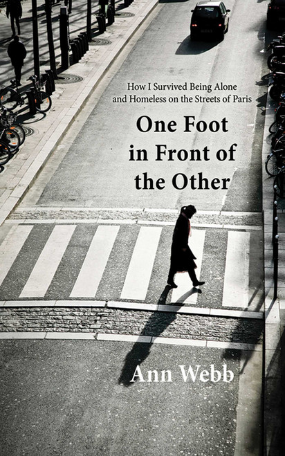 One Foot in Front of the Other (How I Survived Being Alone and Homeless on the Streets of Paris) by Ann Webb, 9781620870884