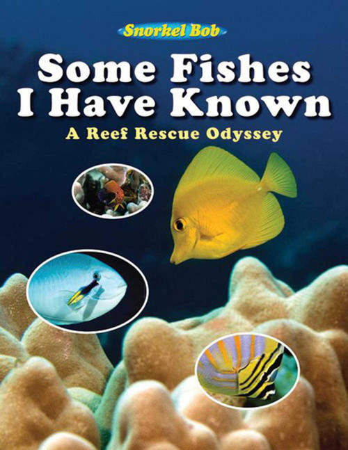 Some Fishes I Have Known (A Reef Rescue Odyssey) by Snorkel Bob, 9781616081409