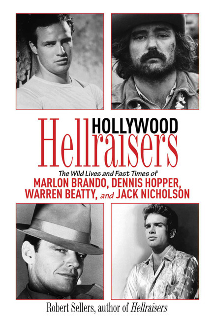 Hollywood Hellraisers (The Wild Lives and Fast Times of Marlon Brando, Dennis Hopper, Warren Beatty, and Jack Nicholson) - 9781616080358 by Robert Sellers, 9781616080358