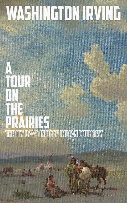 A Tour on the Prairies (An Account of Thirty Days in Deep Indian Country) by Washington Irving, 9781620876282