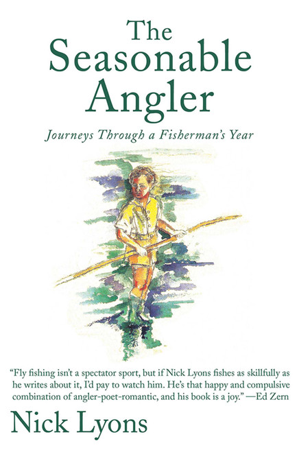 The Seasonable Angler (Journeys Through a Fisherman's Year) by Nick Lyons, 9781620878118