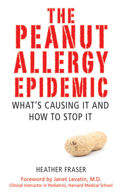 The Peanut Allergy Epidemic (What's Causing It and How to Stop It) - 9781616082734 by Heather Fraser, Janet Levatin, 9781616082734