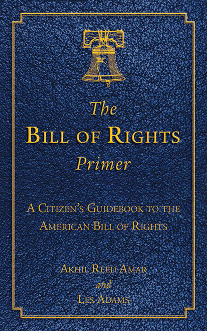 The Bill of Rights Primer (A Citizen's Guidebook to the American Bill of Rights) (Miniature Edition) - 9781620875728 by Akhil Reed Amar, Les Adams, 9781620875728