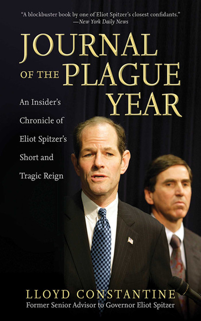 Journal of the Plague Year (An Insider's Chronicle of Eliot Spitzer's Short and Tragic Reign) by Lloyd Constantine, 9781620872000