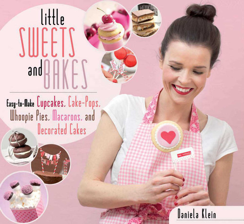 Little Sweets and Bakes (Easy-to-Make Cupcakes, Cake Pops, Whoopie Pies, Macarons, and Decorated Cookies) by Daniela Klein, 9781626360396