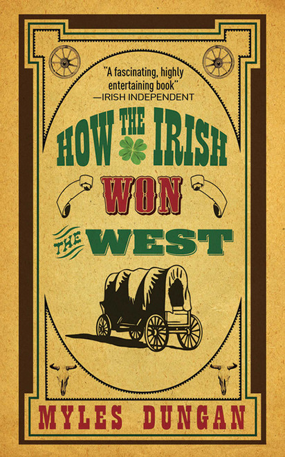 How the Irish Won the West by Myles Dungan, 9781616081003