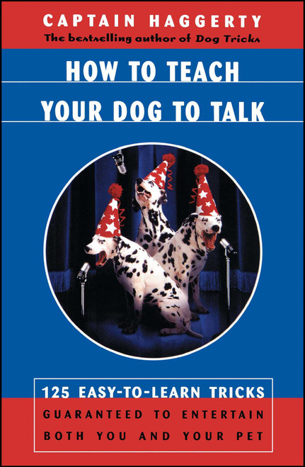 How To Teach Your Dog To Talk (125 Easy-To-Learn Tricks Guaranteed To Entertain Both You And Your Pet) by Captain Haggerty, 9780684863238