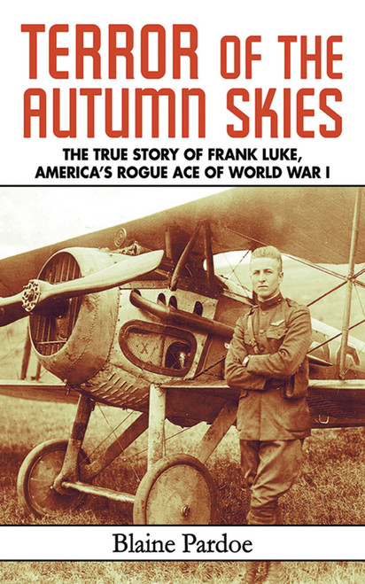Terror of the Autumn Skies (The True Story of Frank Luke, America's Rogue Ace of World War I) by Blaine Pardoe, 9781616082949
