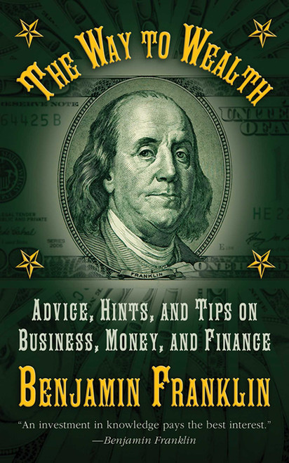 The Way to Wealth (Advice, Hints, and Tips on Business, Money, and Finance) by Benjamin Franklin, 9781616082017