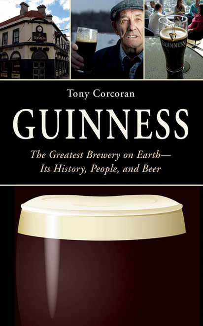 Guinness (The Greatest Brewery on Earth--Its History, People, and Beer) by Tony Corcoran, 9781626360761