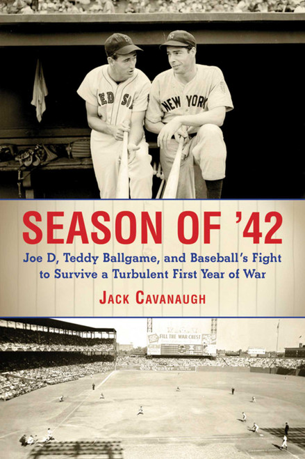 Season of '42 (Joe D., Teddy Ballgame, and Baseball's Fight to Survive a Turbulent First Year of War) by Jack Cavanaugh, 9781616087401