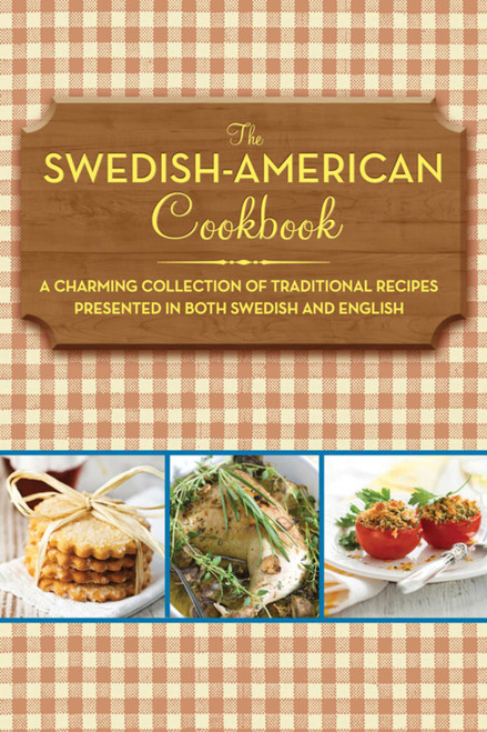 The Swedish-American Cookbook (A Charming Collection of Traditional Recipes Presented in Both Swedish and English) by Anonymous, 9781616085575