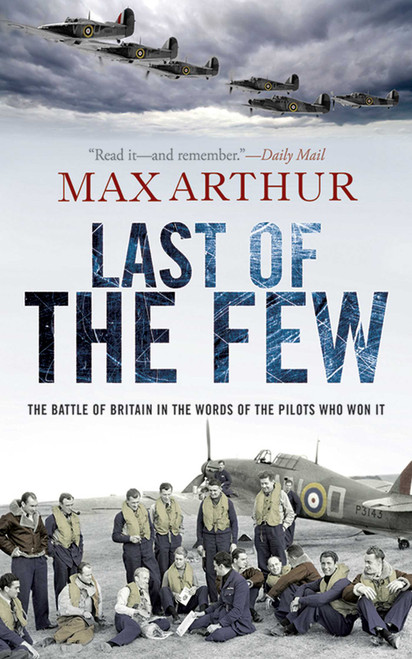 Last of the Few (The Battle of Britain in the Words of the Pilots Who Won It) by Max Arthur, 9781616083083
