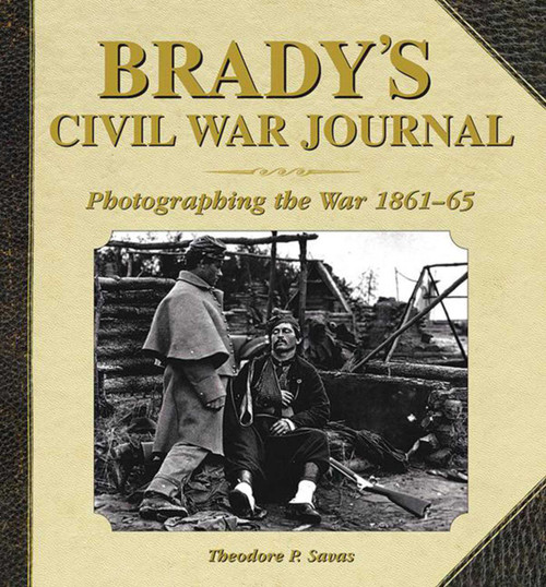 Brady's Civil War Journal (Photographing the War 1861-65) - 9781620870525 by Theodore P. Savas, 9781620870525