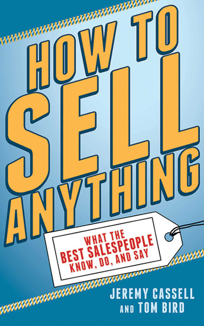 How to Sell Anything (What the Best Salespeople Know, Do, and Say) by Jeremy Cassell, Tom Bird, 9781620877784