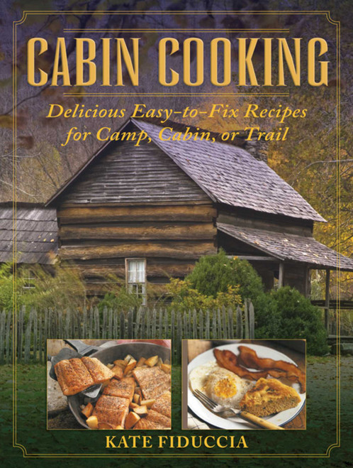 Cabin Cooking (Delicious Easy-to-Fix Recipes for Camp Cabin or Trail) by Kate Fiduccia, 9781616086855