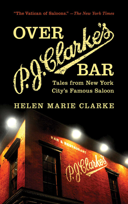 Over P. J. Clarke's Bar (Tales from New York City's Famous Saloon) by Helen Marie Clarke, 9781620871973