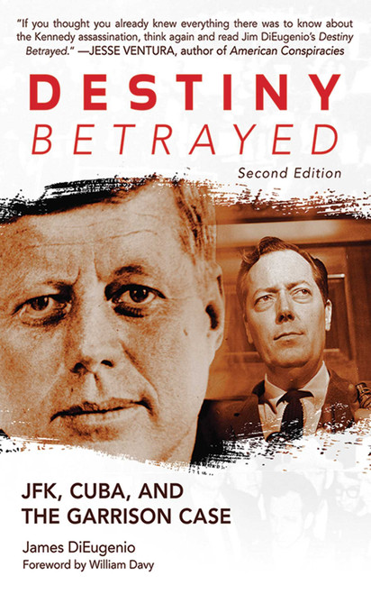 Destiny Betrayed (JFK, Cuba, and the Garrison Case) by James DiEugenio, 9781620870563