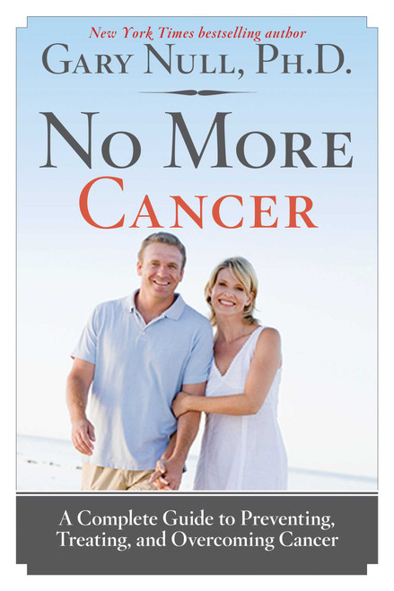No More Cancer (A Complete Guide to Preventing, Treating, and Overcoming Cancer) by Gary Null, 9781620876176