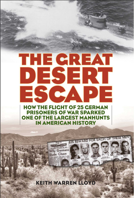 Great Desert Escape (How the Flight of 25 German Prisoners of War Sparked One of the Largest Manhunts in American History) by Keith Warren Lloyd, 9781493038909
