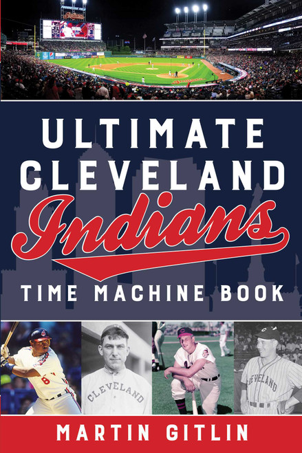Ultimate Cleveland Indians Time Machine Book by Martin Gitlin, 9781493040223