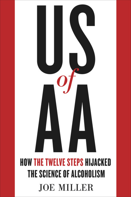 US of AA (How the Twelve Steps Hijacked the Science of Alcoholism) by Joe Miller, 9781613739273