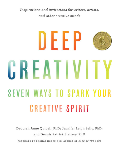 Deep Creativity (Seven Ways to Spark Your Creative Spirit) by Deborah Anne Quibell, Jennifer Leigh Selig, Dennis Patrick Slattery, Thomas Moore, 9781611806762