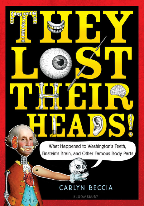 They Lost Their Heads! (What Happened to Washington's Teeth, Einstein's Brain, and Other Famous Body Parts) - 9780802737472 by Carlyn Beccia, 9780802737472