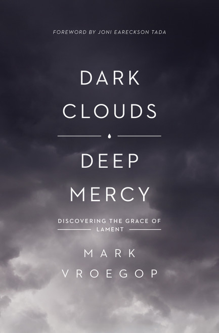 Dark Clouds, Deep Mercy (Discovering the Grace of Lament) by Mark Vroegop, Joni Eareckson Tada, 9781433561481