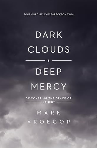 Dark Clouds, Deep Mercy (Discovering the Grace of Lament) by Mark Vroegop, Joni Eareckson Tada, 9781433561481