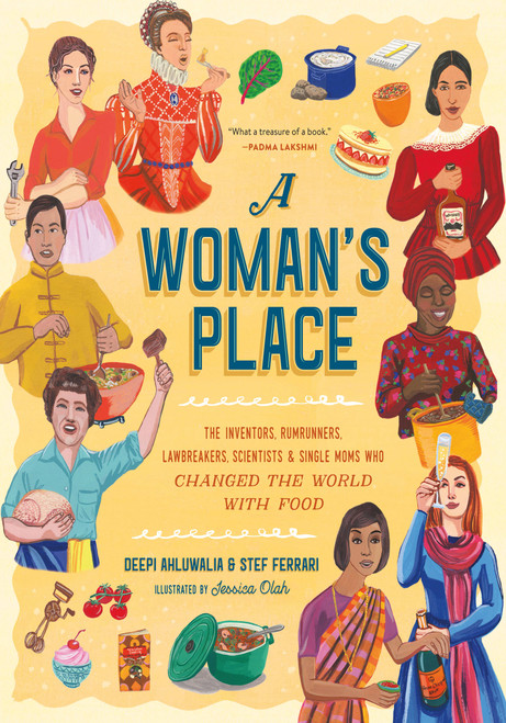 A Woman's Place (The Inventors, Rumrunners, Lawbreakers, Scientists, and Single Moms Who Changed the World with Food) by Jessica Olah, Stef Ferrari, Deepi Ahluwalia, 9780316452243