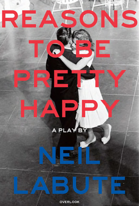Reasons to Be Pretty Happy (A Play) by Neil LaBute, 9781468317084