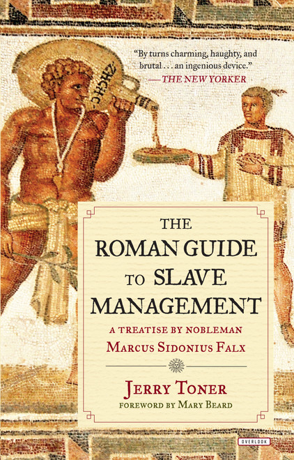 The Roman Guide to Slave Management (A Treatise by Nobleman Marcus Sidonius Falx) by Jerry Toner, Mary Beard, 9781468311723