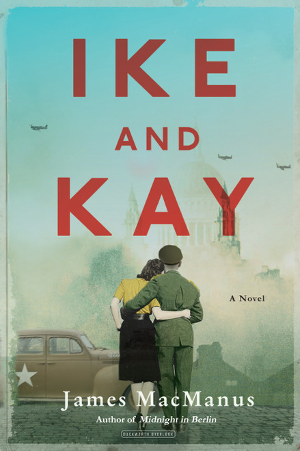 Ike and Kay (A Novel) by James MacManus, 9781468316353