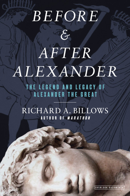 Before and After Alexander (The Legend and Legacy of Alexander the Great) by Richard A. Billows, 9781590207406