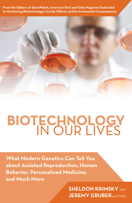 Biotechnology in Our Lives (What Modern Genetics Can Tell You about Assisted Reproduction, Human Behavior, and Personalized Medicine, and Much More) by Jeremy Gruber, Sheldon Krimsky, 9781620875735