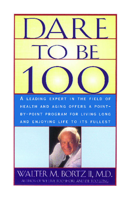 Dare To Be 100 (99 Steps To A Long, Healthy Life) by Walter M. Bortzii, 9780684800219