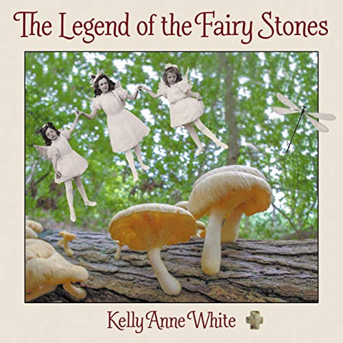 The Legend of the Fairy Stones by Kelly Anne White, 9781642791952