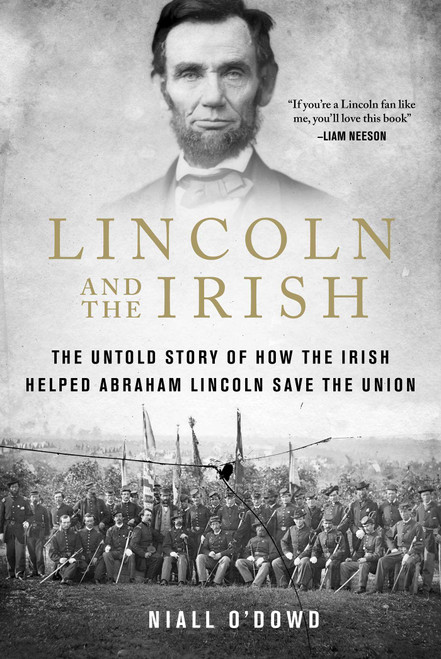 Lincoln and the Irish (The Untold Story of How the Irish Helped Abraham Lincoln Save the Union) by Niall O'Dowd, 9781510736344