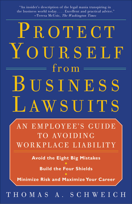 Protect Yourself from Business Lawsuits (An Employee's Guide to Avoiding Workplace Liability) by Thomas A Schweich, 9780684856551