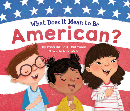 What Does It Mean to Be American? by Rana DiOrio, Elad Yoran, Nina Mata, 9781492683803