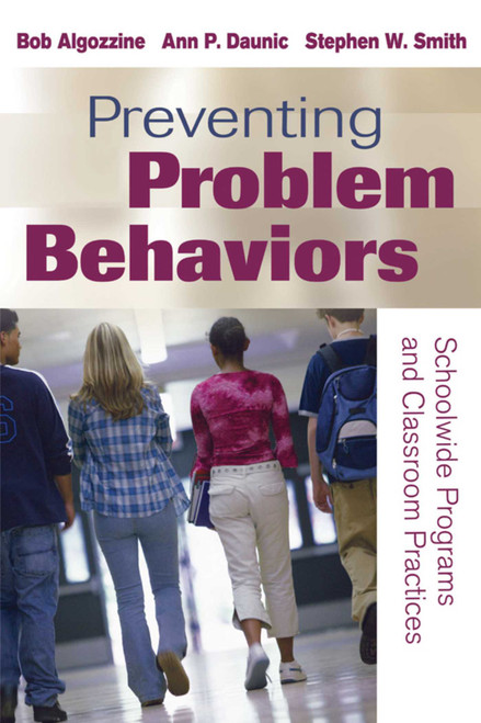Preventing Problem Behaviors (Schoolwide Programs and Classroom Practices) by Bob Algozzine, Ann P. Daunic, Stephen W. Smith, 9781632205636